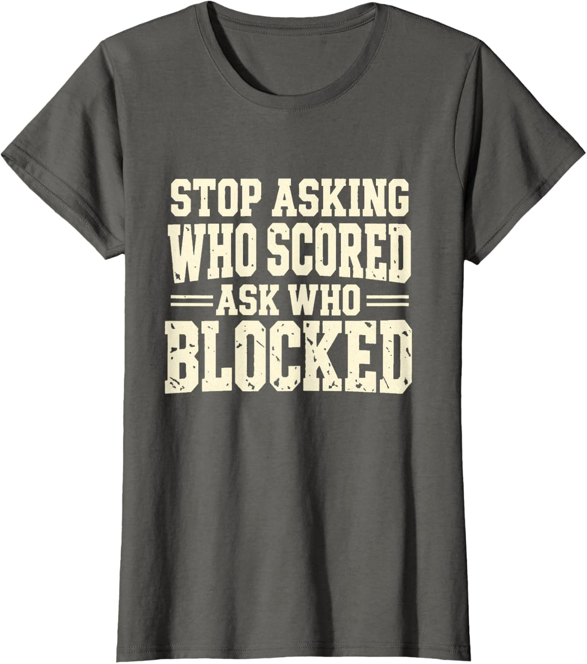 Stop Asking Who Scored Ask Who Blocked Football Lineman T-Shirt - Asphalt Grey