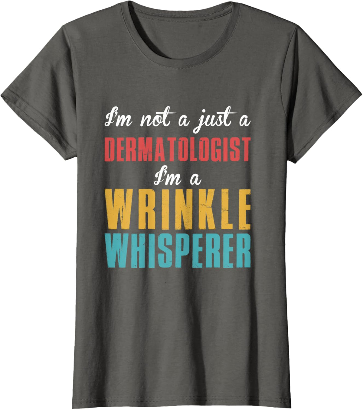 Not Just Dermatologist Wrinkle Whisperer Dermatology Medic T-Shirt - Asphalt Grey