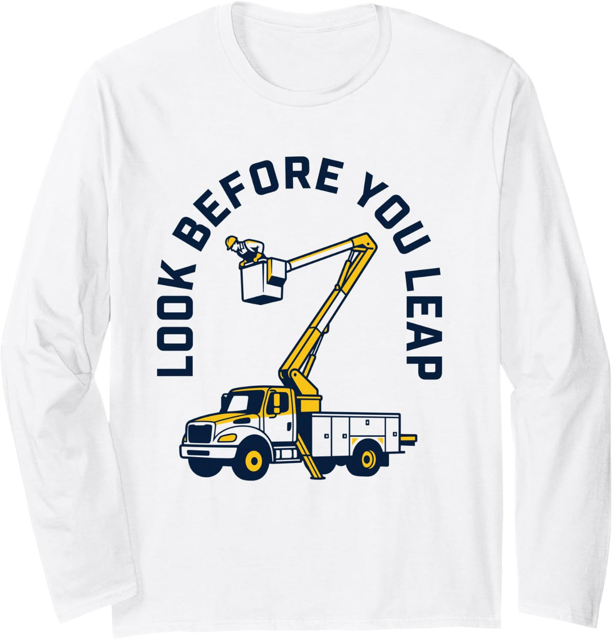 Look Before You Leap Bucket Truck Lineman Operator Work Long Sleeve T-Shirt - Adult Unisex White