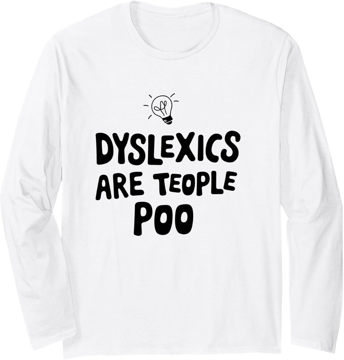Dyslexics are Teople Poo - Funny Spelling Satire Awareness Long Sleeve T-Shirt - Adult Unisex White