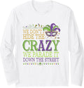 We Dont Hide The Crazy We Parade It Mardi Gras Long Sleeve T-Shirt - Adult Unisex White