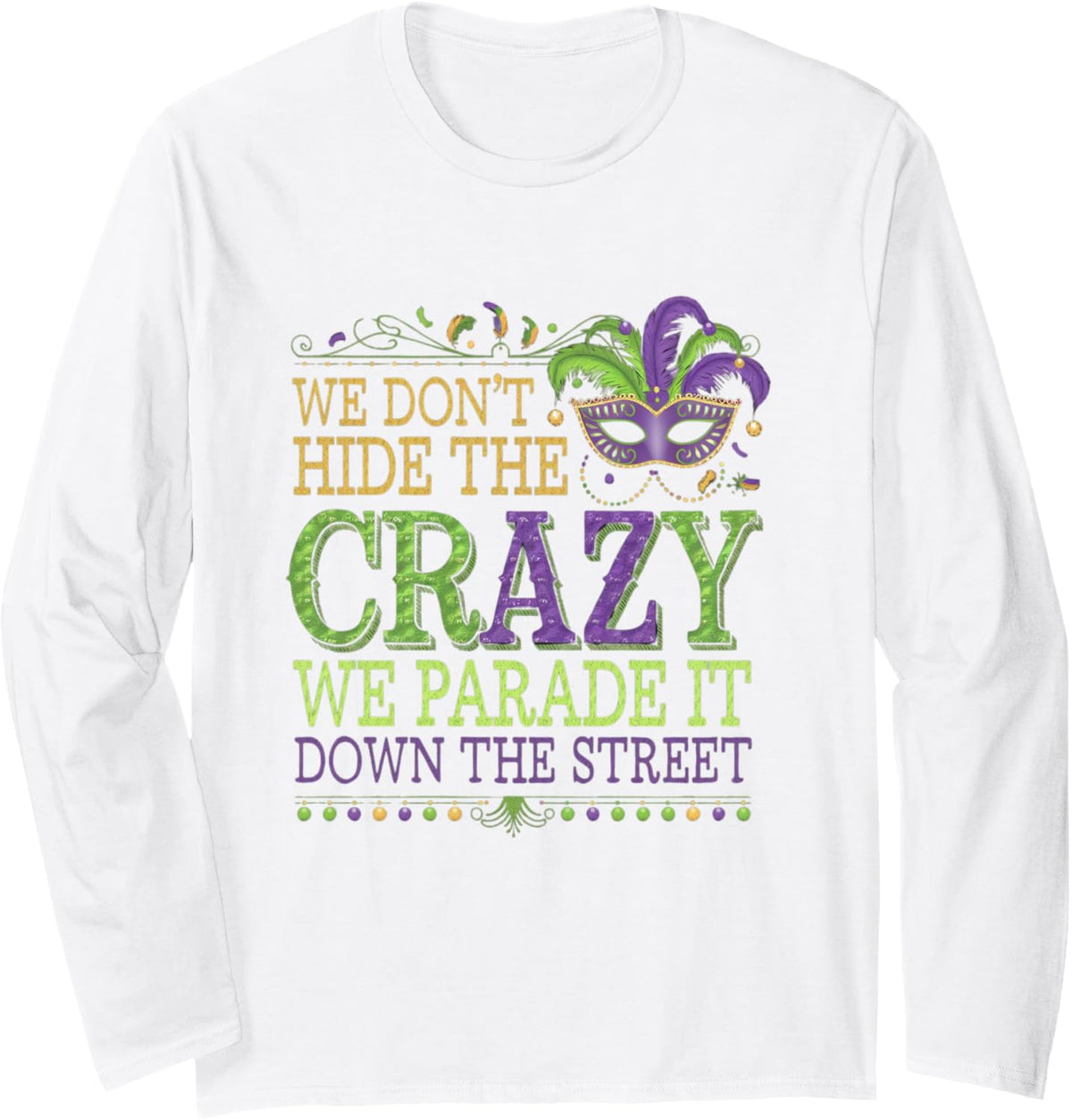 We Dont Hide The Crazy We Parade It Mardi Gras Long Sleeve T-Shirt - Adult Unisex White