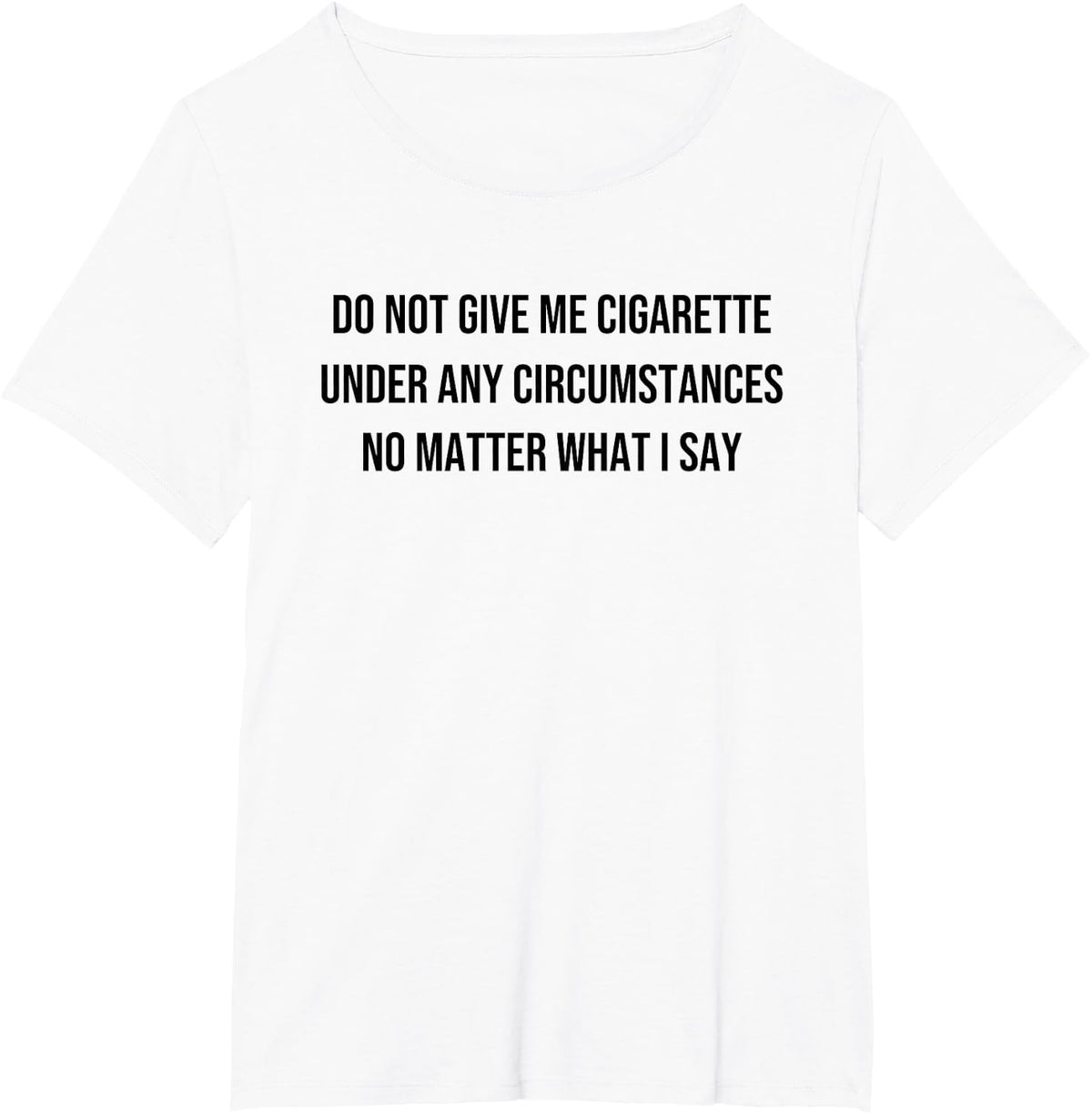 Funny Saying Tee Do Not Give Me A Cigarette Under Any Circumstances T-Shirt - White