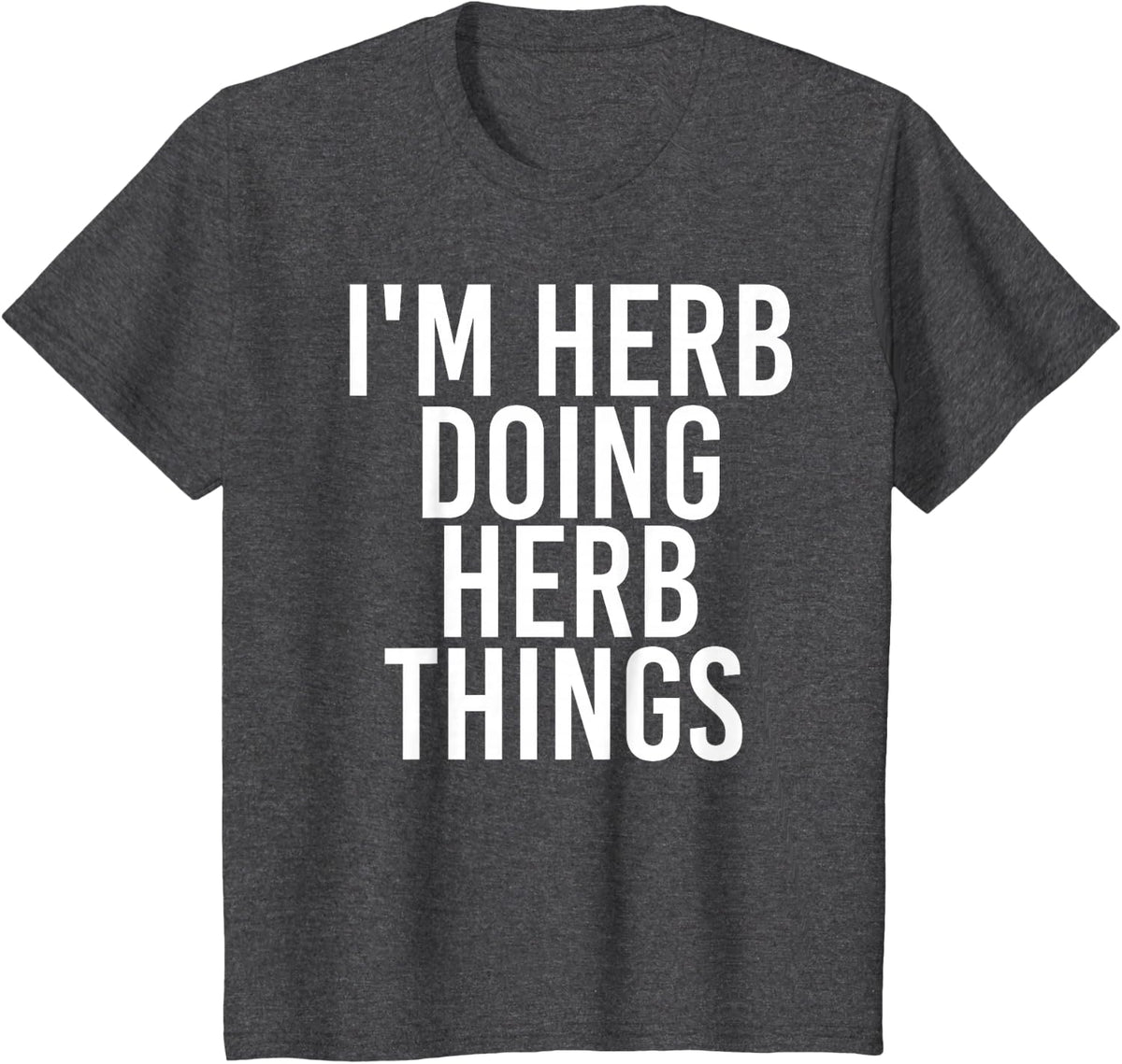 I'M HERB DOING HERB THINGS Funny Birthday Name Gift Idea T-Shirt - Dark Heather Grey