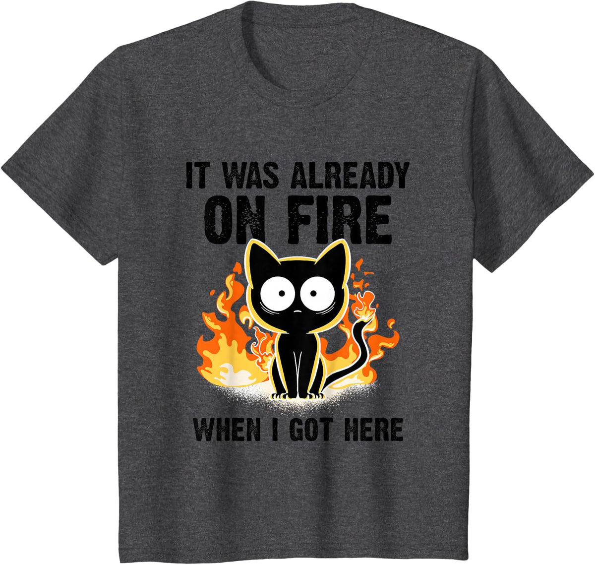 It Was Already On Fire When I Got Here Cat Funny Firefighter T-Shirt - Dark Heather Grey
