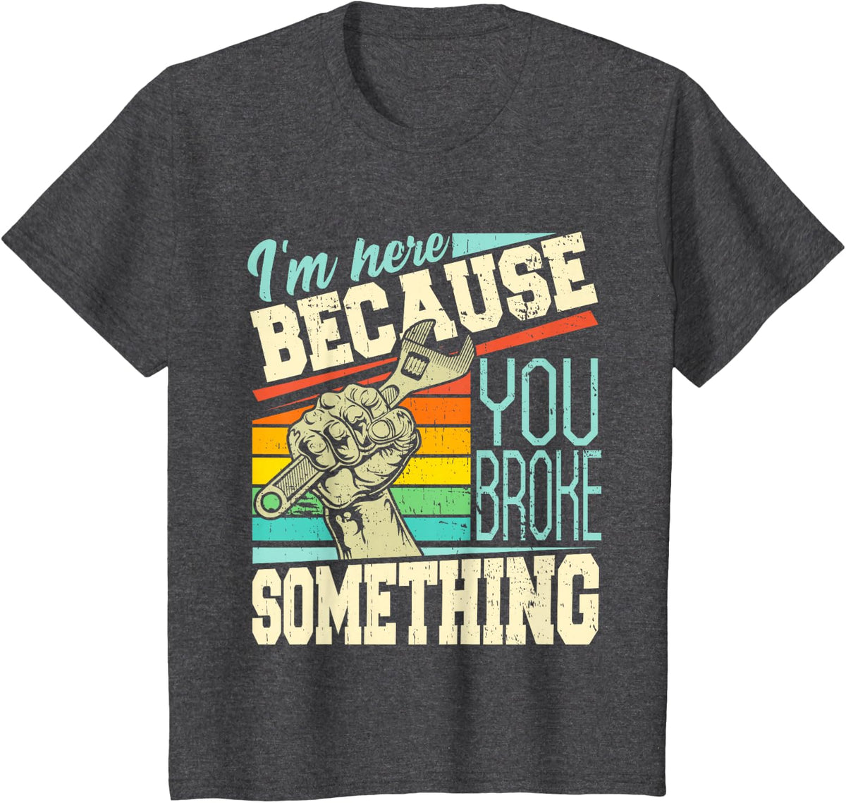 I'm Here Because You Broke Something Funny Mechanic Quote T-Shirt - Dark Heather Grey