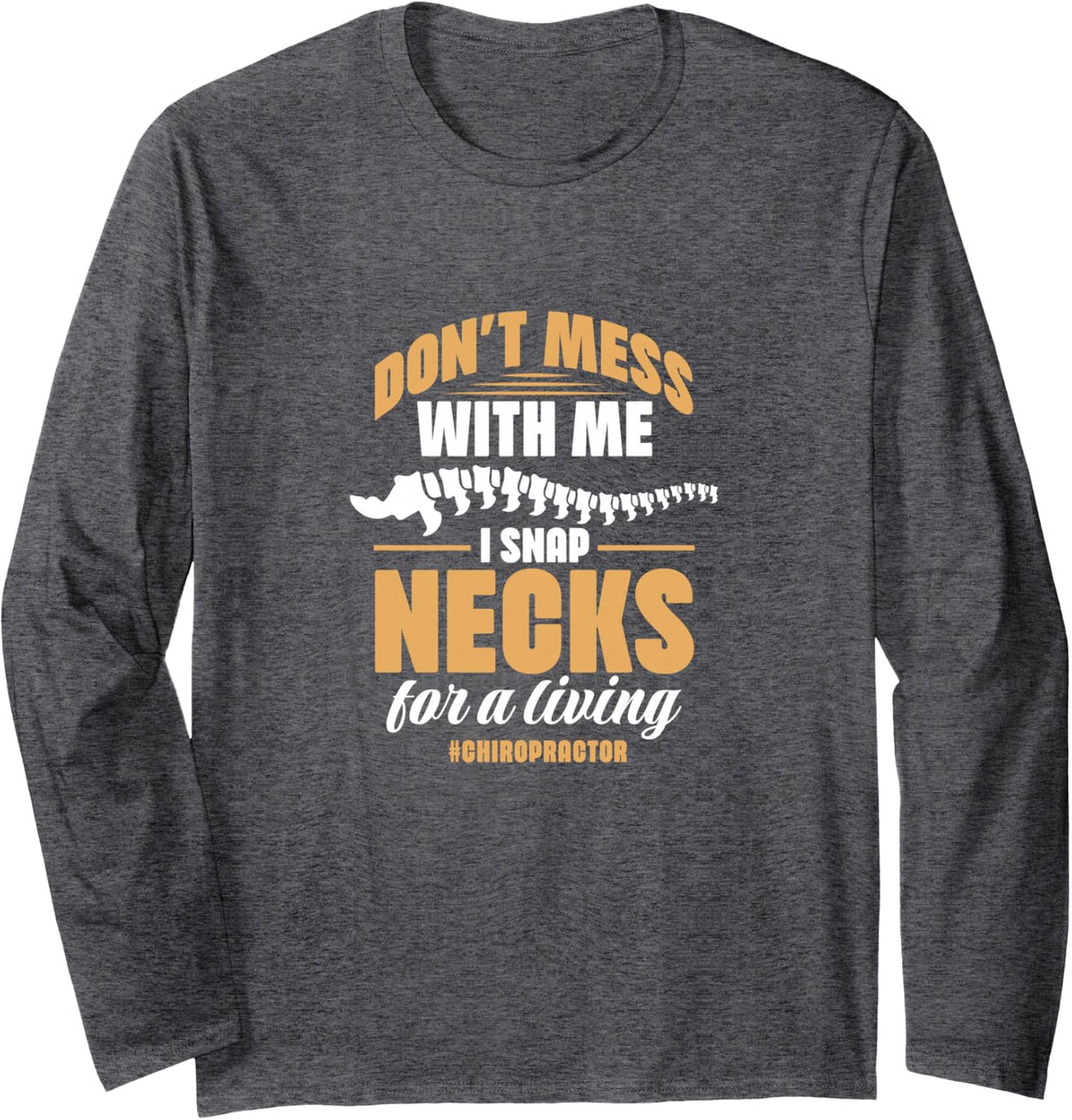 Chiropractor Don't Mess Me I Snap Necks for Living Long Sleeve T-Shirt - Adult Unisex Dark Heather Grey