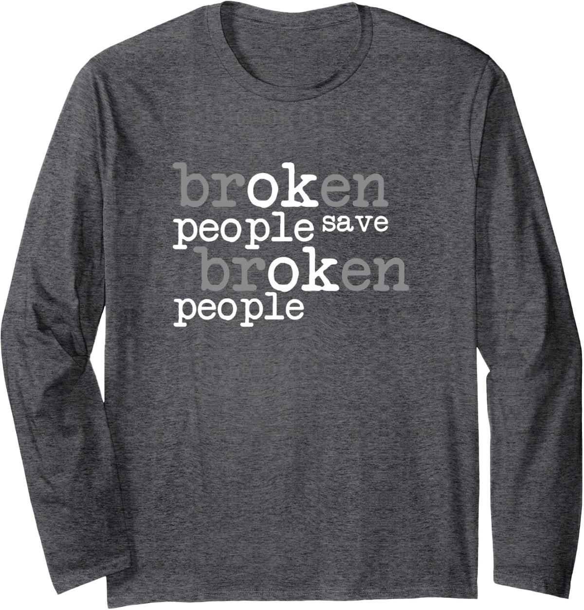 Broken People Save Broken People Mental Health Awareness Long Sleeve T-Shirt - Adult Unisex Dark Heather Grey