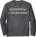 Apparently I Like Dobermanns Long Sleeve T-Shirt - Adult Unisex Dark Heather Grey
