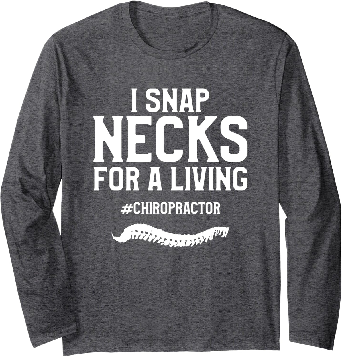I Snap Necks For A Living Chiropractor Chiropractic Long Sleeve T-Shirt - Adult Unisex Dark Heather Grey