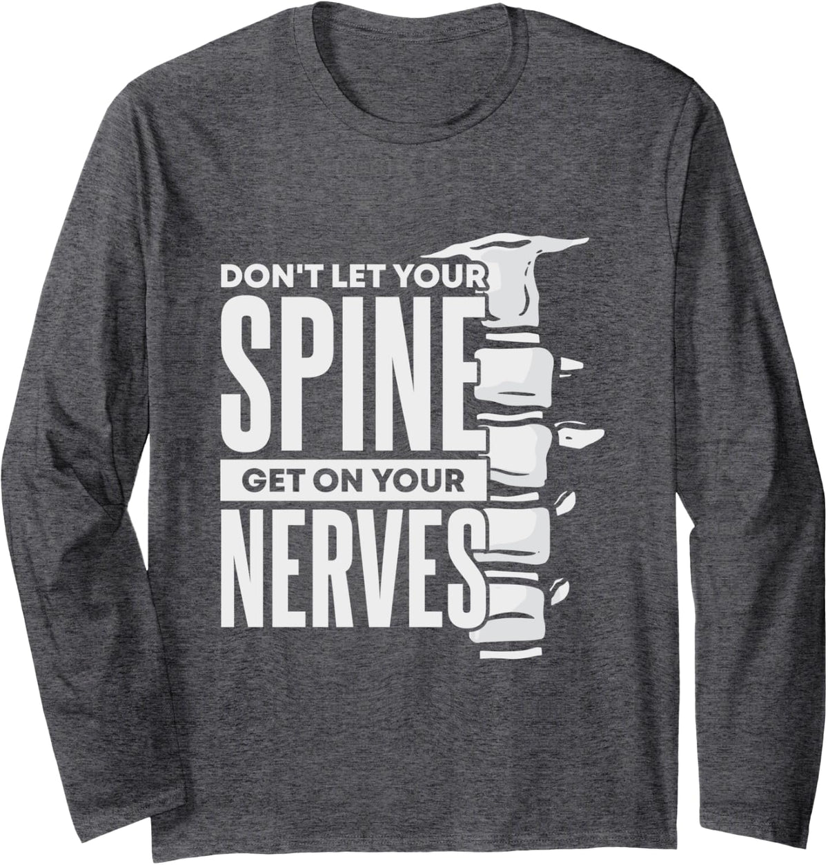 Dont Let Your Spine Get on Your Nerves Chiropractic Long Sleeve T-Shirt - Adult Unisex Dark Heather Grey