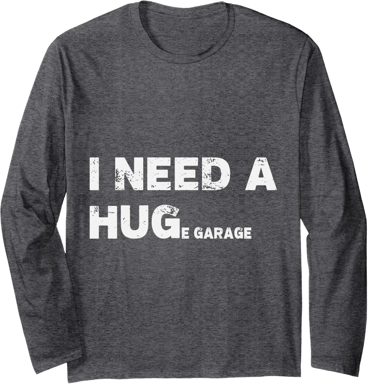 I Need A Huge Garage Guy Mechanics Auto Engine Automotive Long Sleeve T-Shirt - Adult Unisex Dark Heather Grey