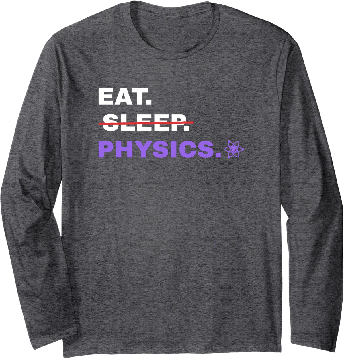Eat Sleep Physics Physicist Science Student Humor Long Sleeve T-Shirt - Adult Unisex Dark Heather Grey