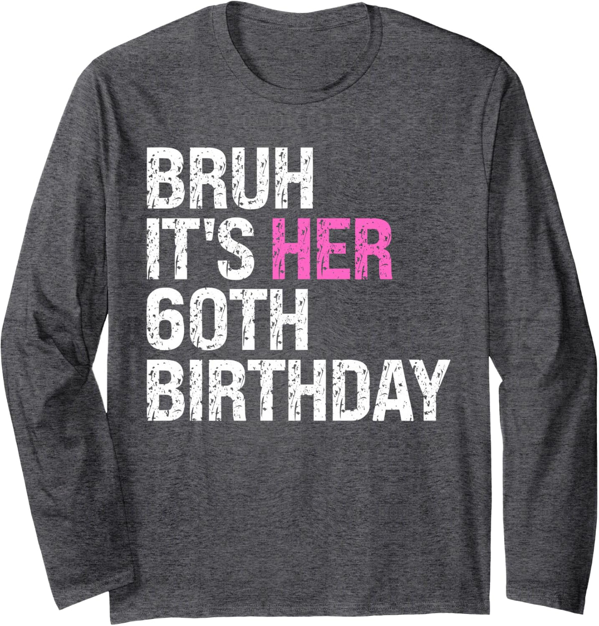 Bruh It's Her 60th Birthday Queen Crown OMG Sarcastic Funny Long Sleeve T-Shirt - Adult Unisex Dark Heather Grey