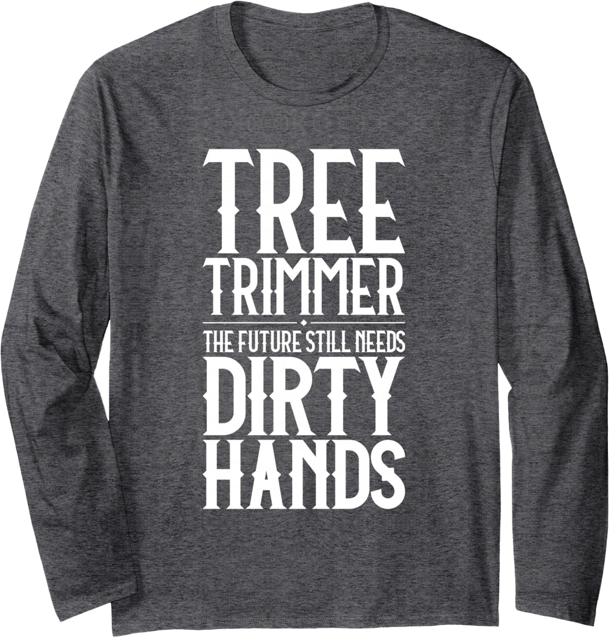 Tree Trimmer Dirty Hands Long Sleeve T-Shirt - Adult Unisex Dark Heather Grey