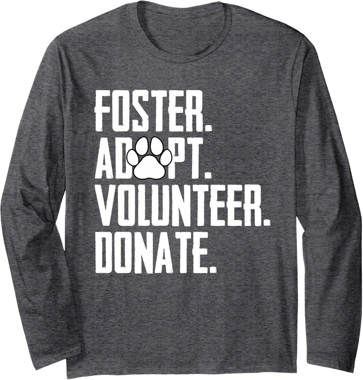 Foster Adopt Volunteer Donate Rescue Animal Shelter Adoption Long Sleeve T-Shirt - Adult Unisex Dark Heather Grey