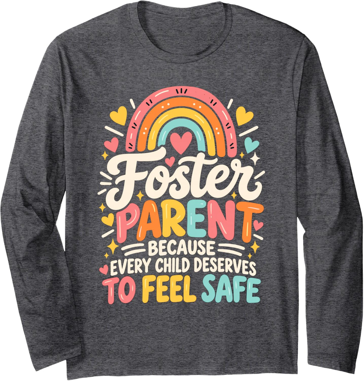 Foster Parent Because Every Child Deserves to Feel Safe Long Sleeve T-Shirt - Adult Unisex Dark Heather Grey