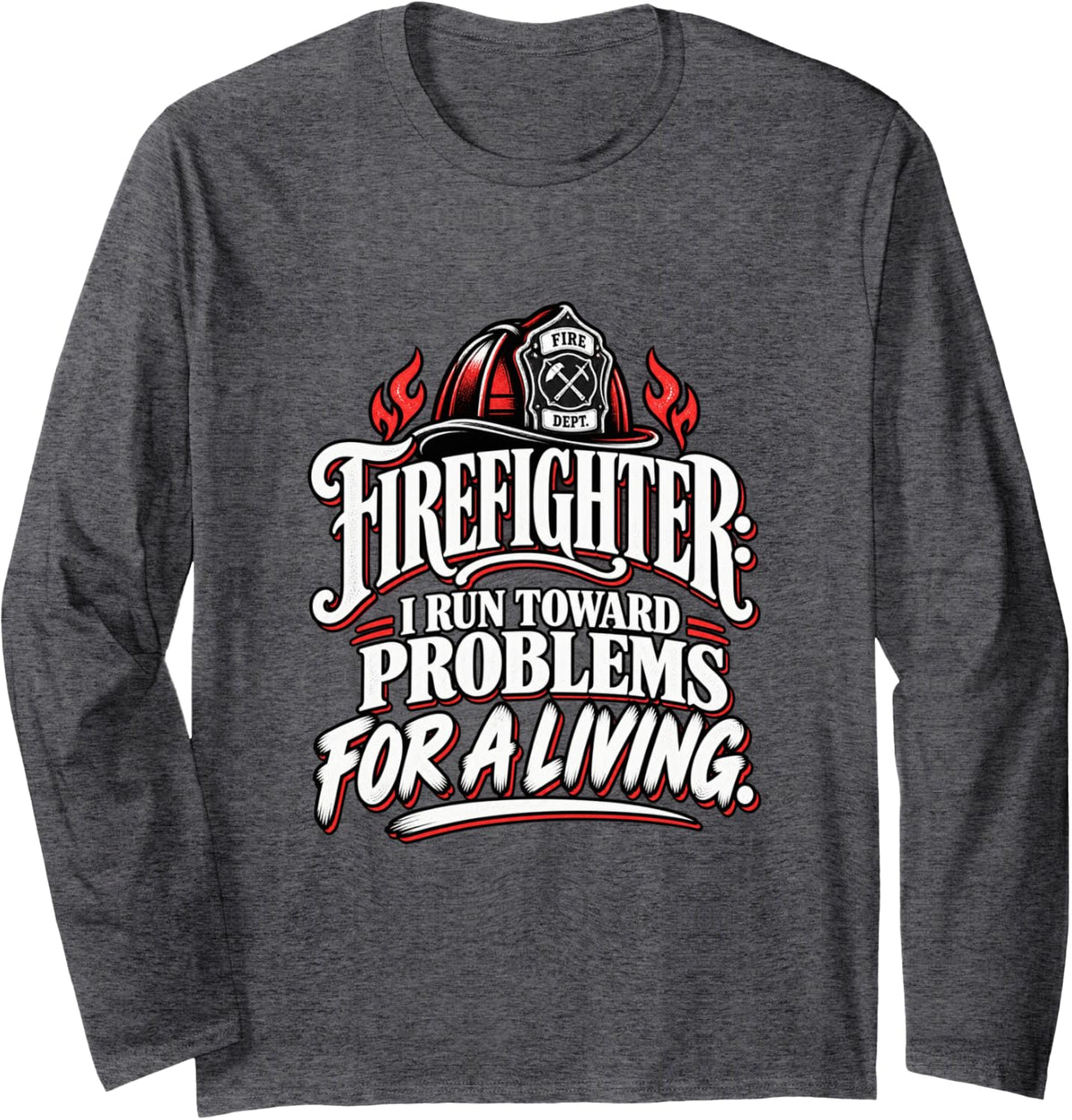 Firefighter I Run Toward Problems for a Living Firefighter Long Sleeve T-Shirt - Adult Unisex Dark Heather Grey