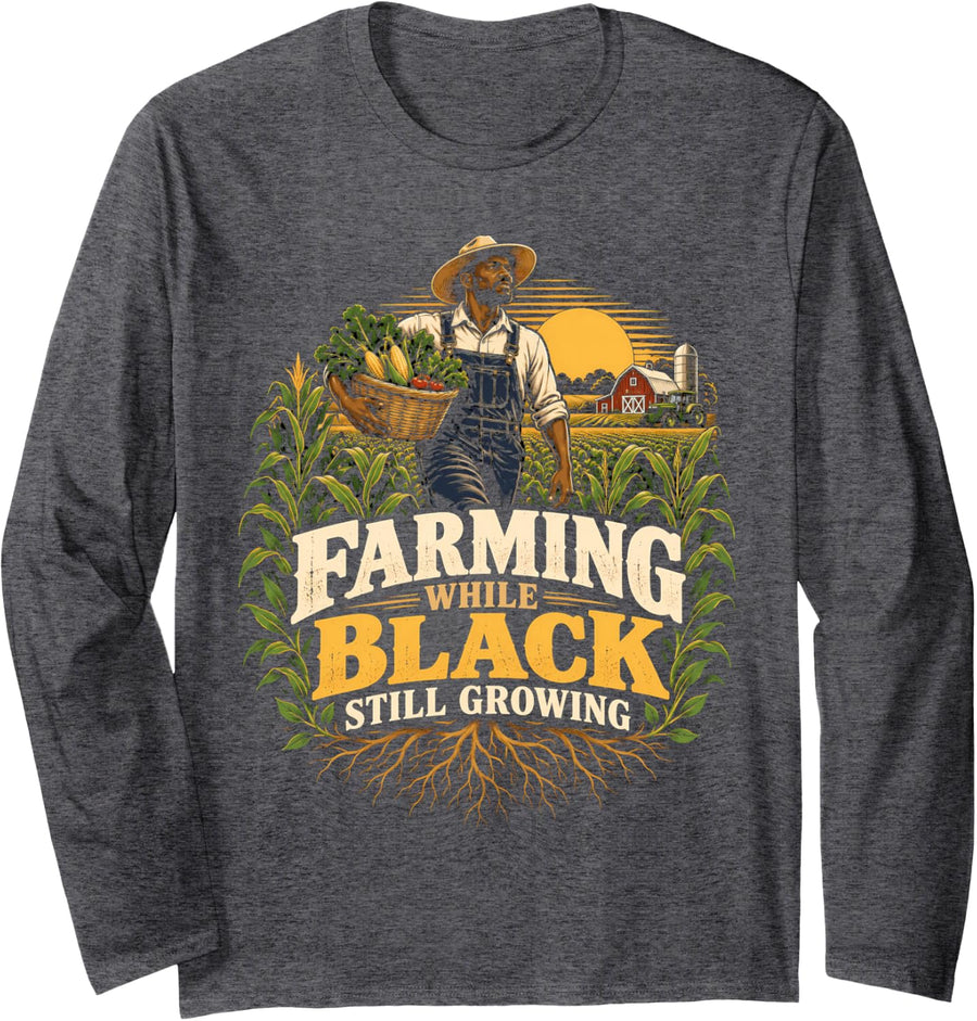 Funny Farmers Farming While Black Still Growing Farm Pride Long Sleeve T-Shirt - Adult Unisex Dark Heather Grey