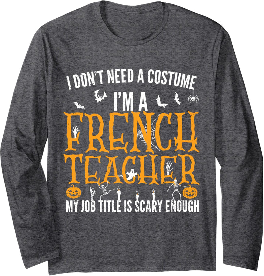 I Don't Need a Costume I'm a French Teacher Halloween Funny Long Sleeve T-Shirt - Adult Unisex Dark Heather Grey