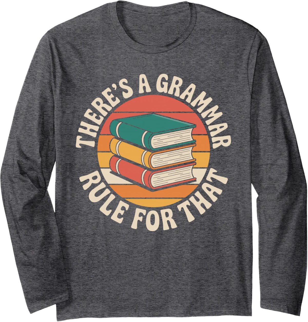 There's A Grammar Rule for that Funny English Teacher Long Sleeve T-Shirt - Adult Unisex Dark Heather Grey