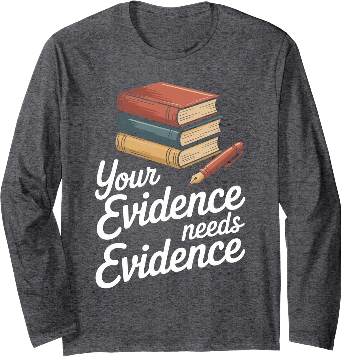 Your Evidence Needs Evidence Funny English Teacher Long Sleeve T-Shirt - Adult Unisex Dark Heather Grey