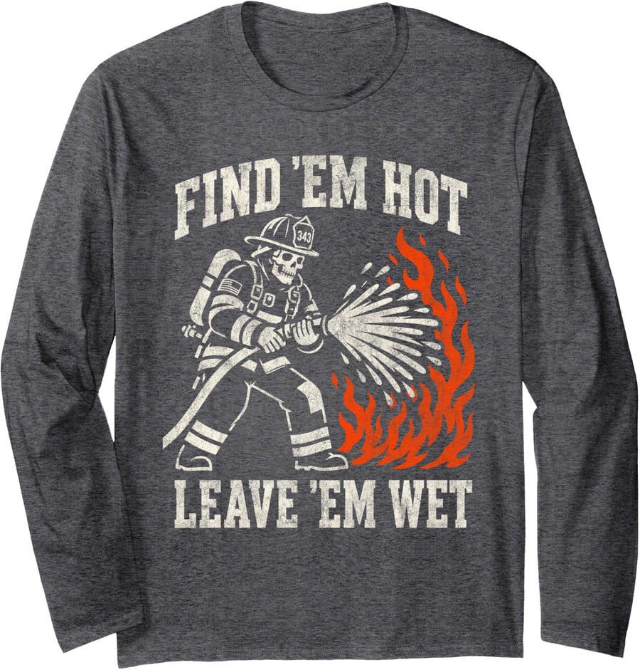 Find 'Em Hot Leave 'Em Wet Funny Firefighter Skeleton Long Sleeve T-Shirt - Adult Unisex Dark Heather Grey