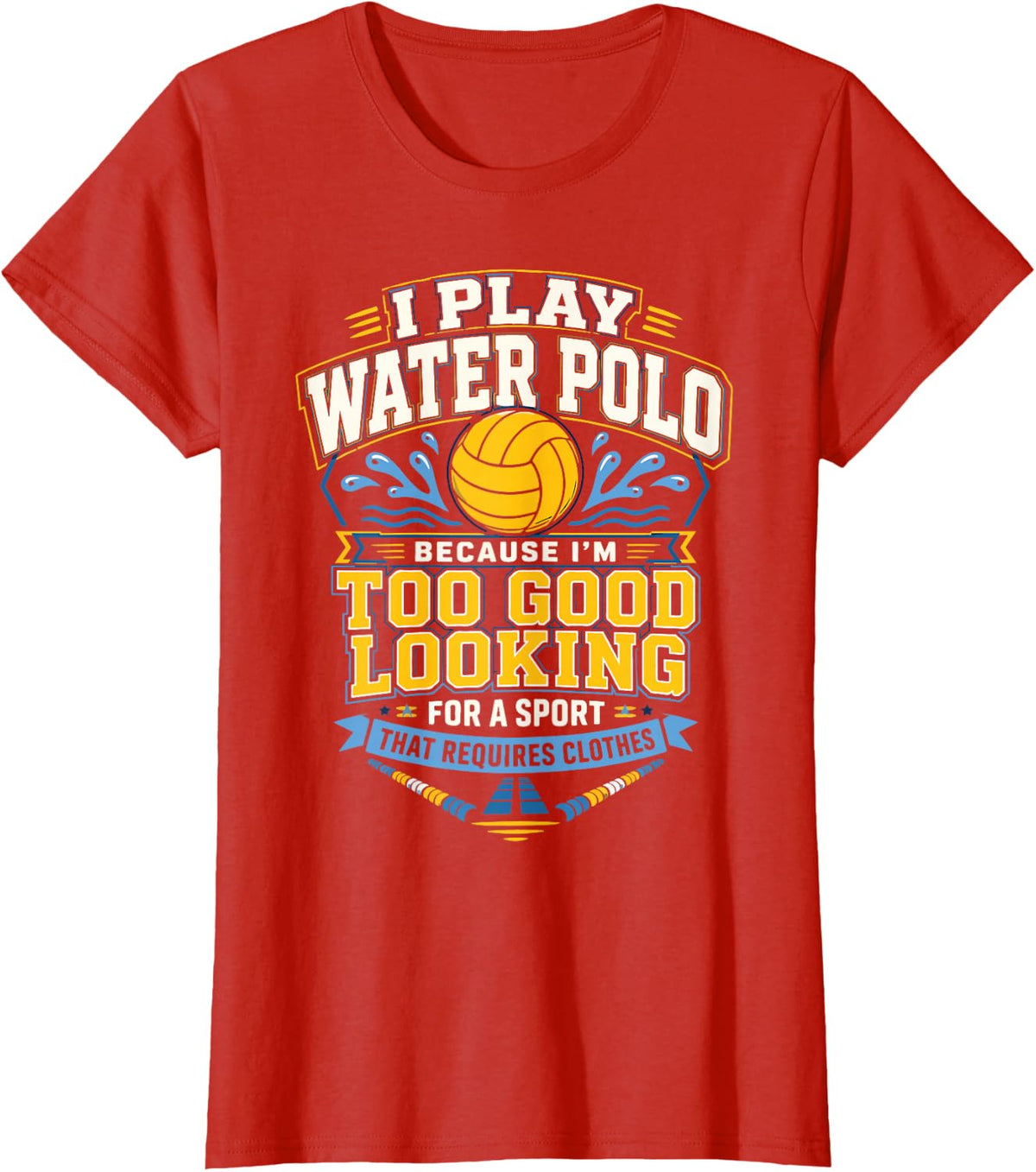 Water Polo I Play Water Polo Because I'm Too Good Looking T-Shirt - Red