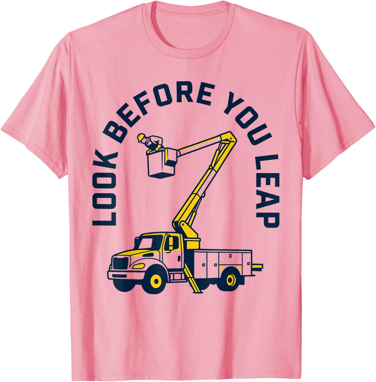 Look Before You Leap Bucket Truck Lineman Operator Work T-Shirt - Pink