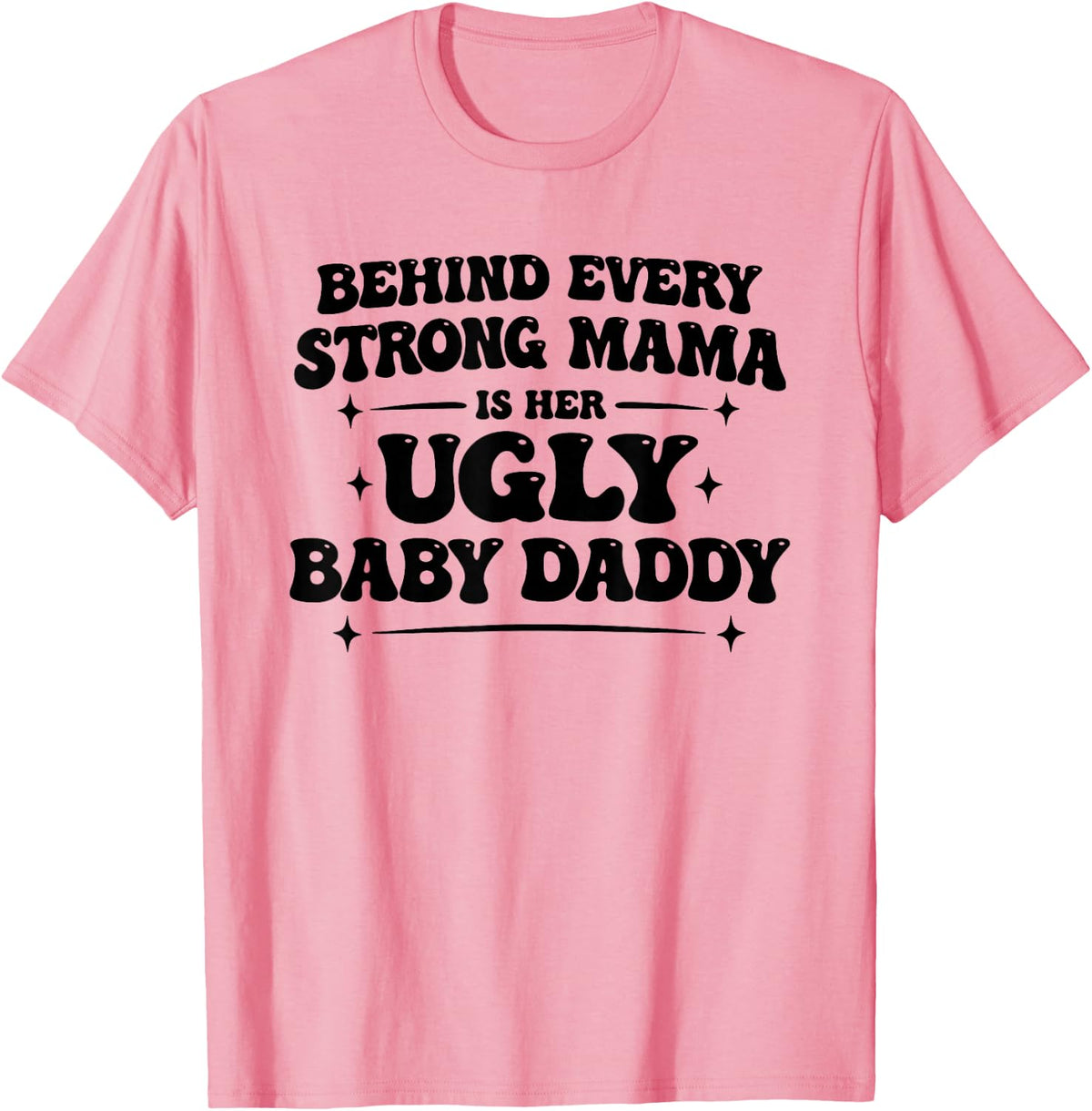 Behind Every Strong Mama is Her Ugly Baby Daddy T-Shirt - Pink