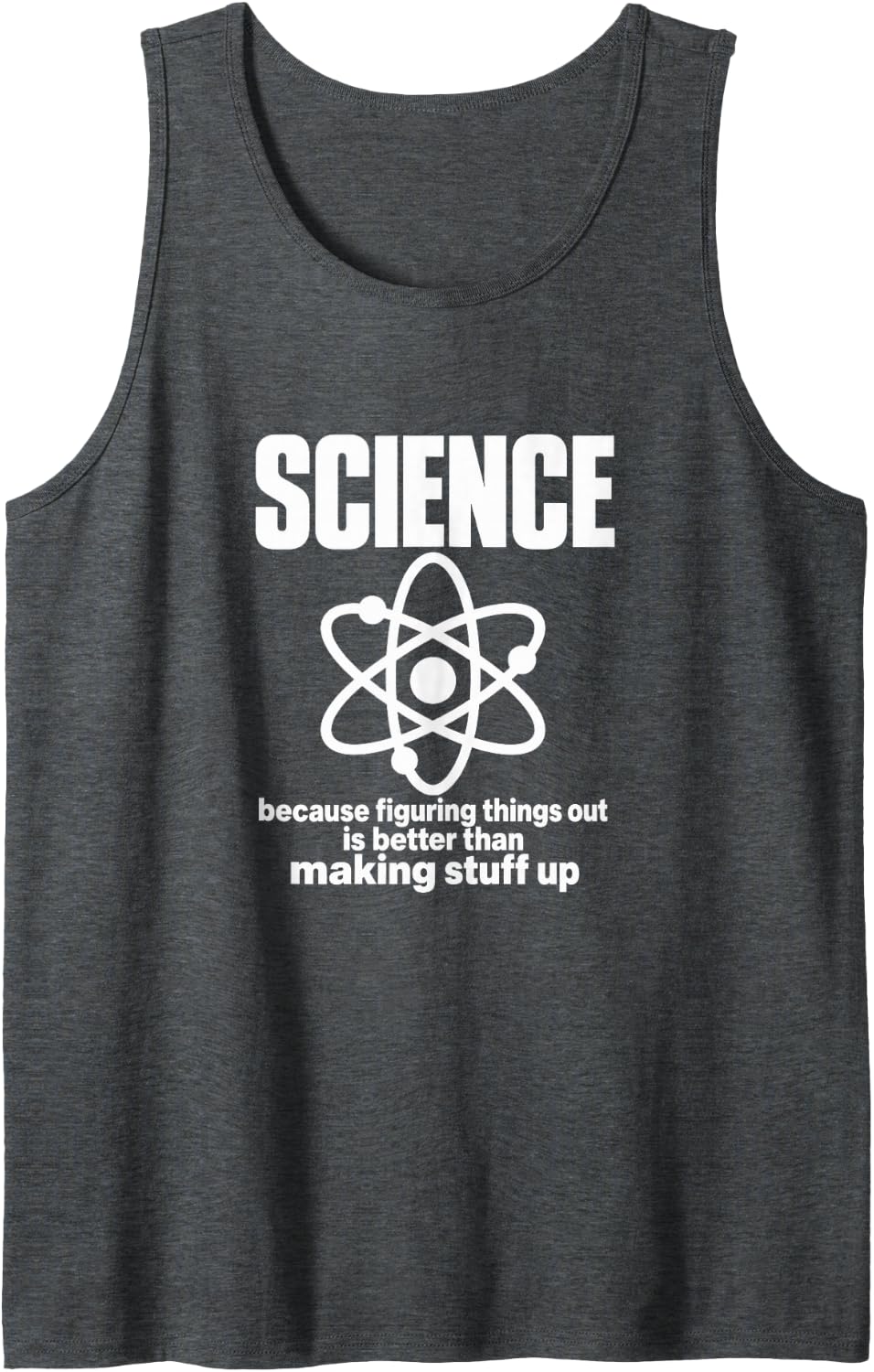 Science Figuring Things Out is Better Than Making Stuff Up Sleeveless Tank Top - Dark Heather Grey