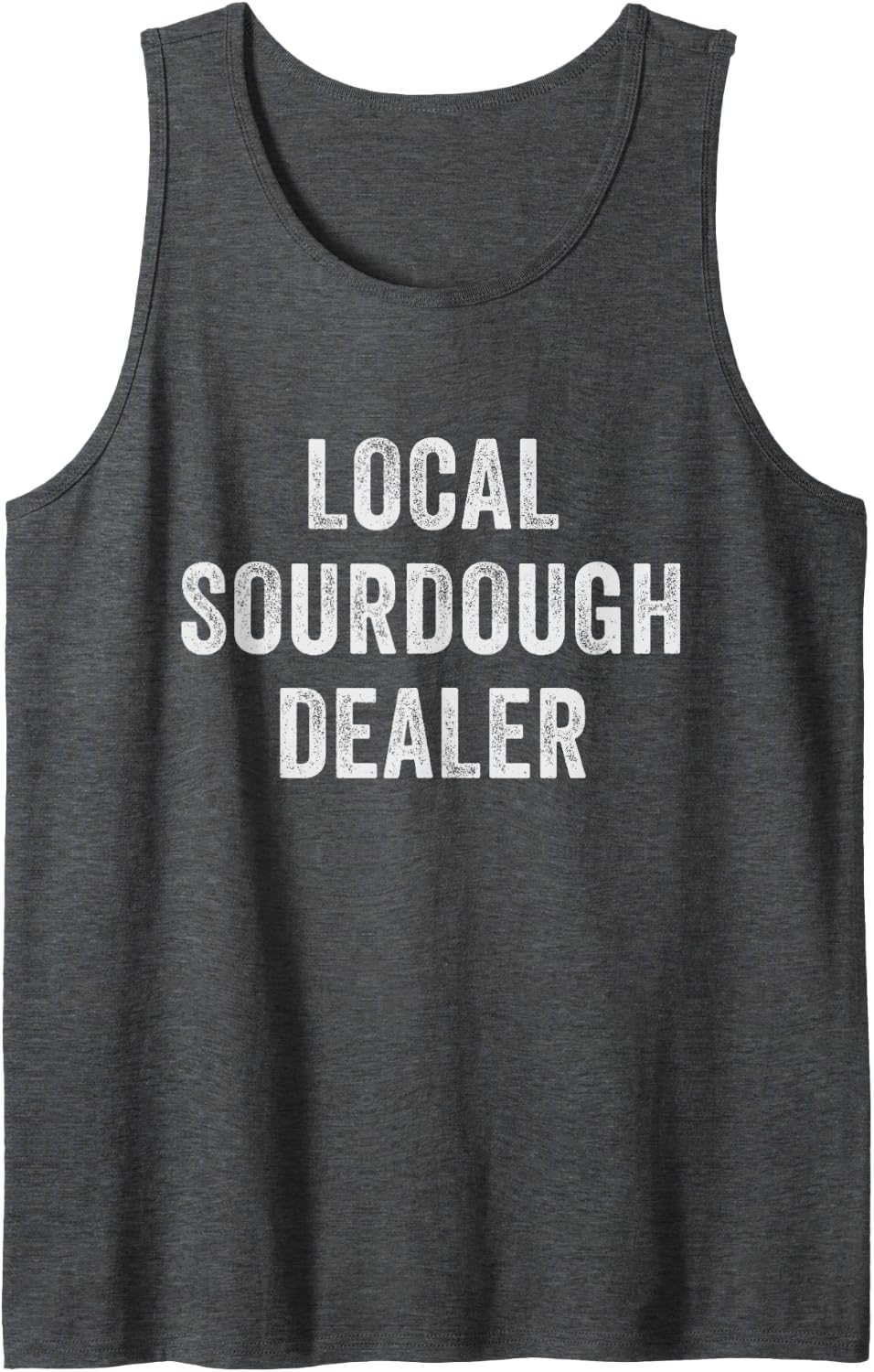 Local Sourdough Dealer Funny Bread Baker Baking Humor Tank Top - Dark Heather Grey