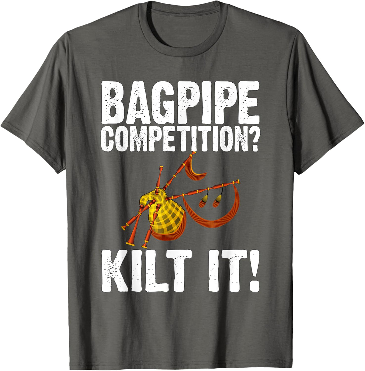 Funny Bagpipe Player Gift - Bagpipe Competition? Kilt It! T-Shirt - Asphalt Grey