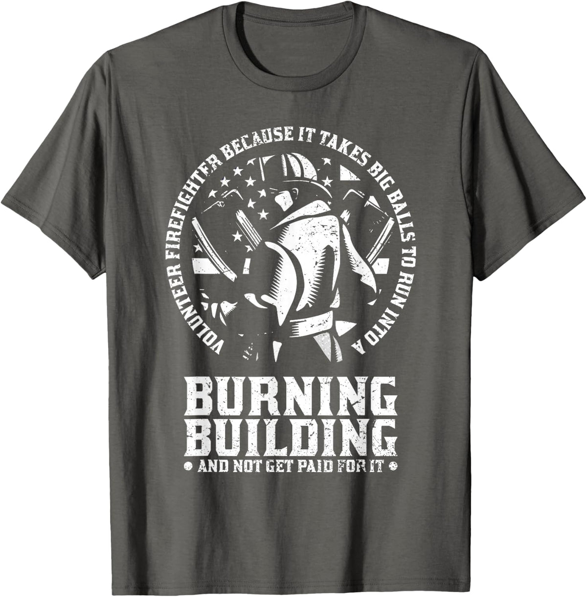 Volunteer Firefighter Because It Takes Big Balls to Run Into T-Shirt - Asphalt Grey