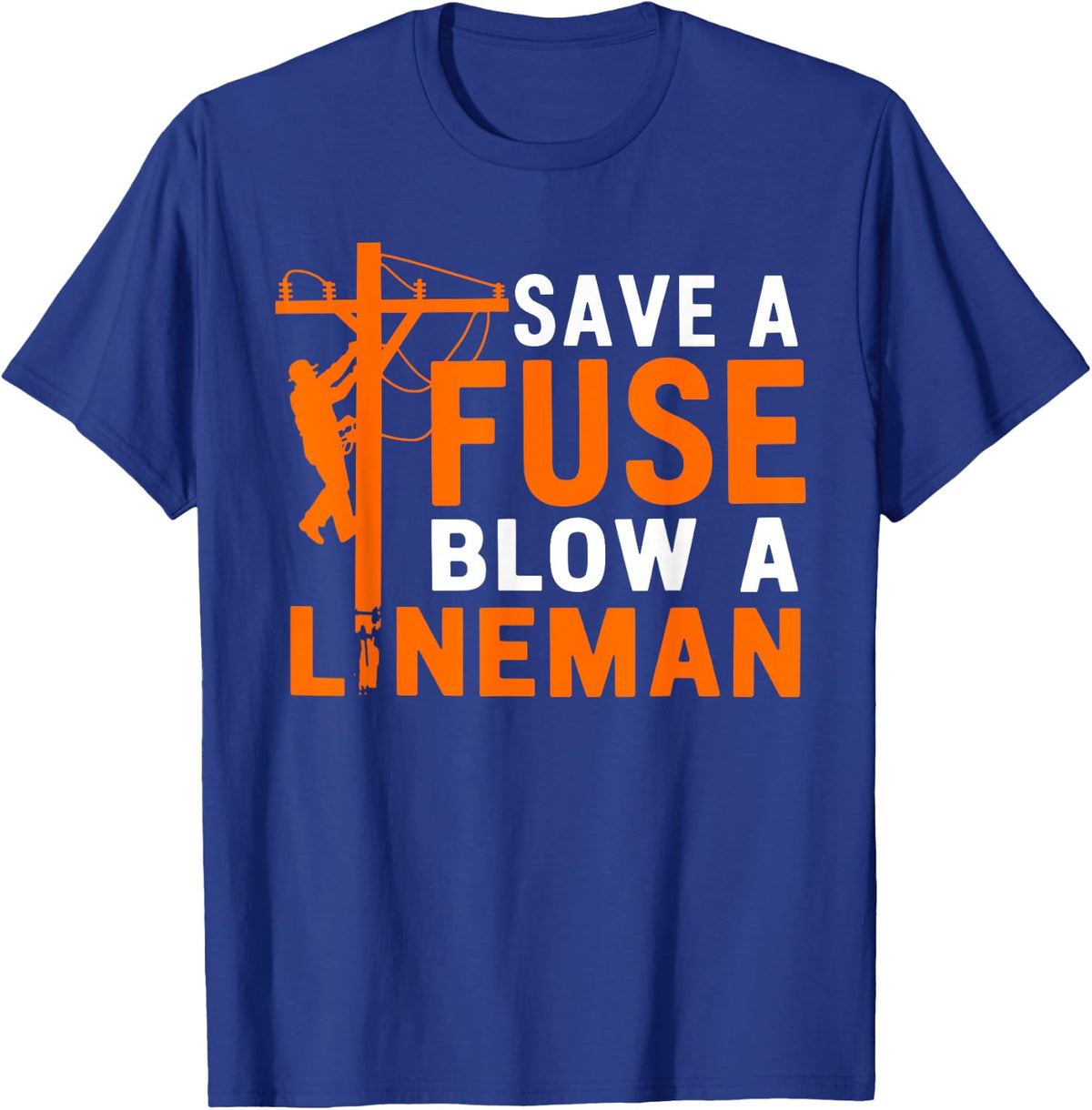 Save A Fuse Blow A Lineman Offensive Electrical Lineman T-Shirt - Royal Blue