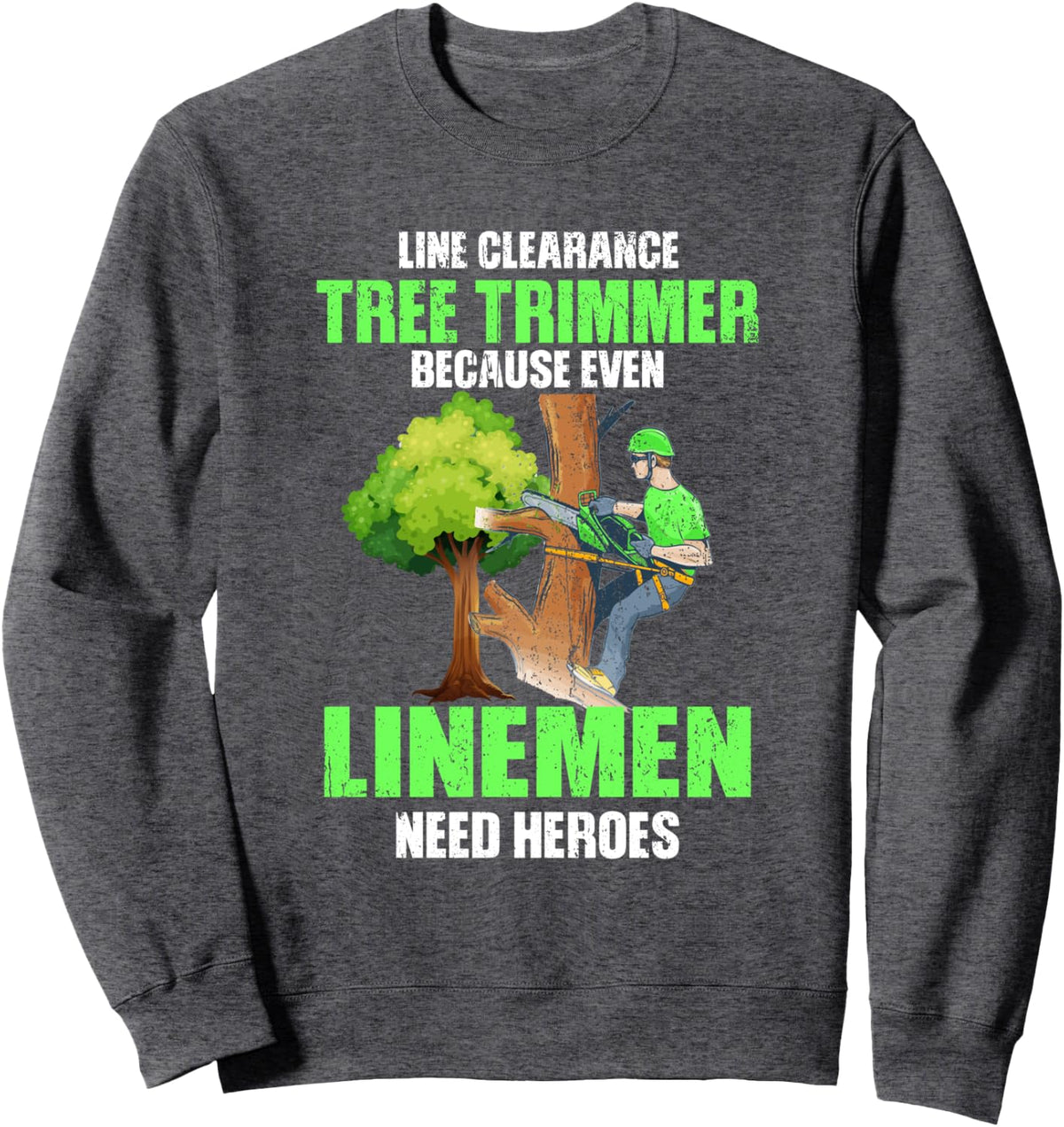 Linemen Need Hero - Line Clearance Tree Trimmer Sweatshirt - Adult Unisex Dark Heather Grey