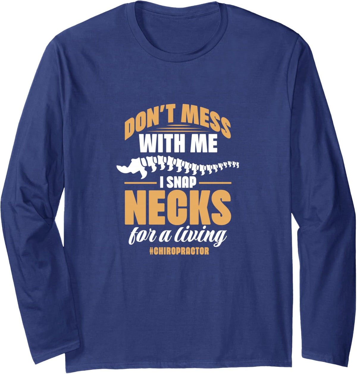 Chiropractor Don't Mess Me I Snap Necks for Living Long Sleeve T-Shirt - Adult Unisex Navy Blue