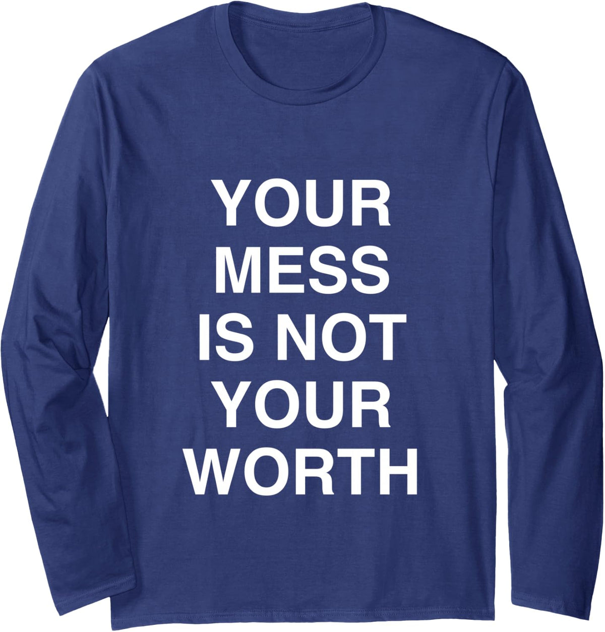 Your Mess is NOT Your Worth Motivational Mindful for Women Long Sleeve T-Shirt - Adult Unisex Navy Blue