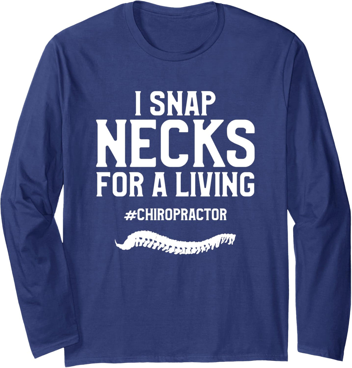 I Snap Necks For A Living Chiropractor Chiropractic Long Sleeve T-Shirt - Adult Unisex Navy Blue