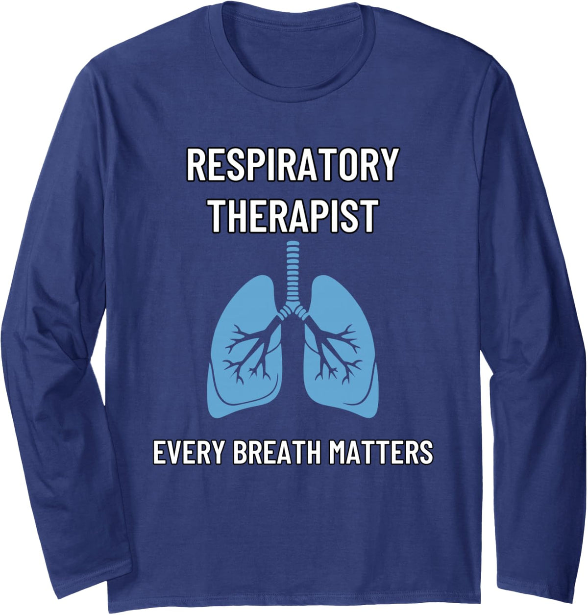 Respiratory Therapist Every Breath Matters Long Sleeve T-Shirt - Adult Unisex Navy Blue