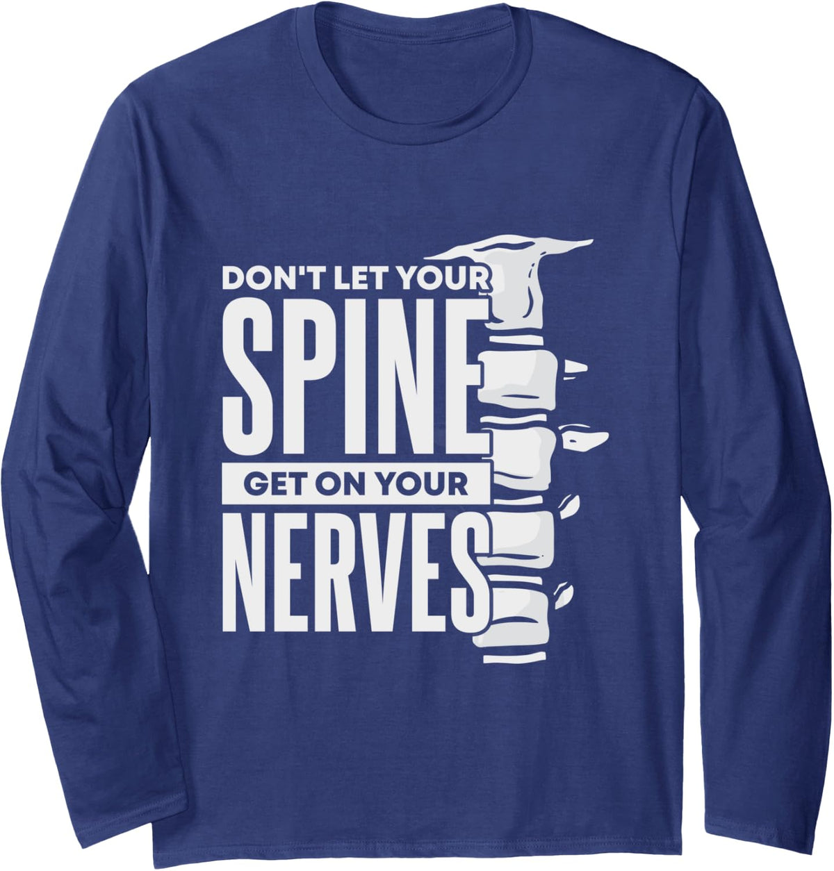 Dont Let Your Spine Get on Your Nerves Chiropractic Long Sleeve T-Shirt - Adult Unisex Navy Blue