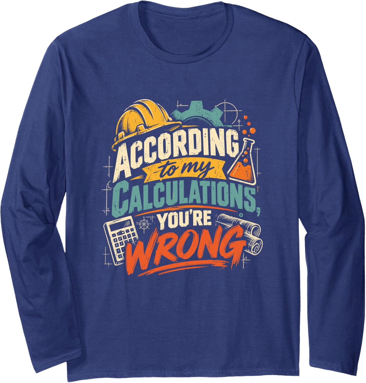 According to My Calculations You're Wrong, Engineer Sarcasm Long Sleeve T-Shirt - Adult Unisex Navy Blue
