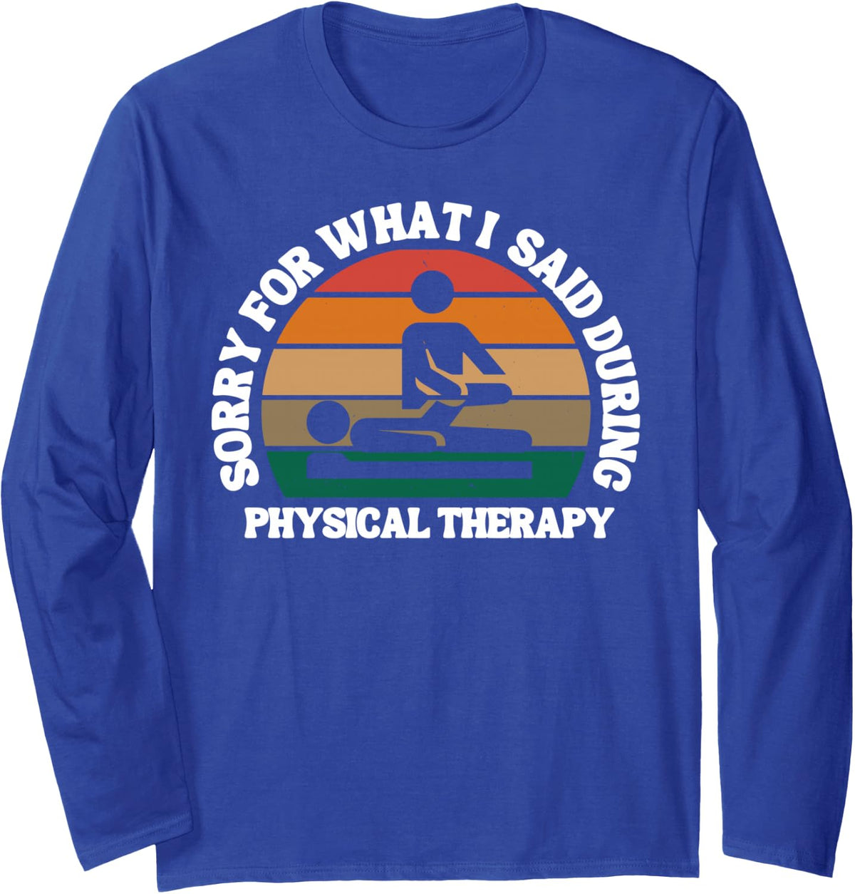 Sorry for What I Said During Physical Therapy Hip Shoulder Long Sleeve T-Shirt - Adult Unisex Royal Blue