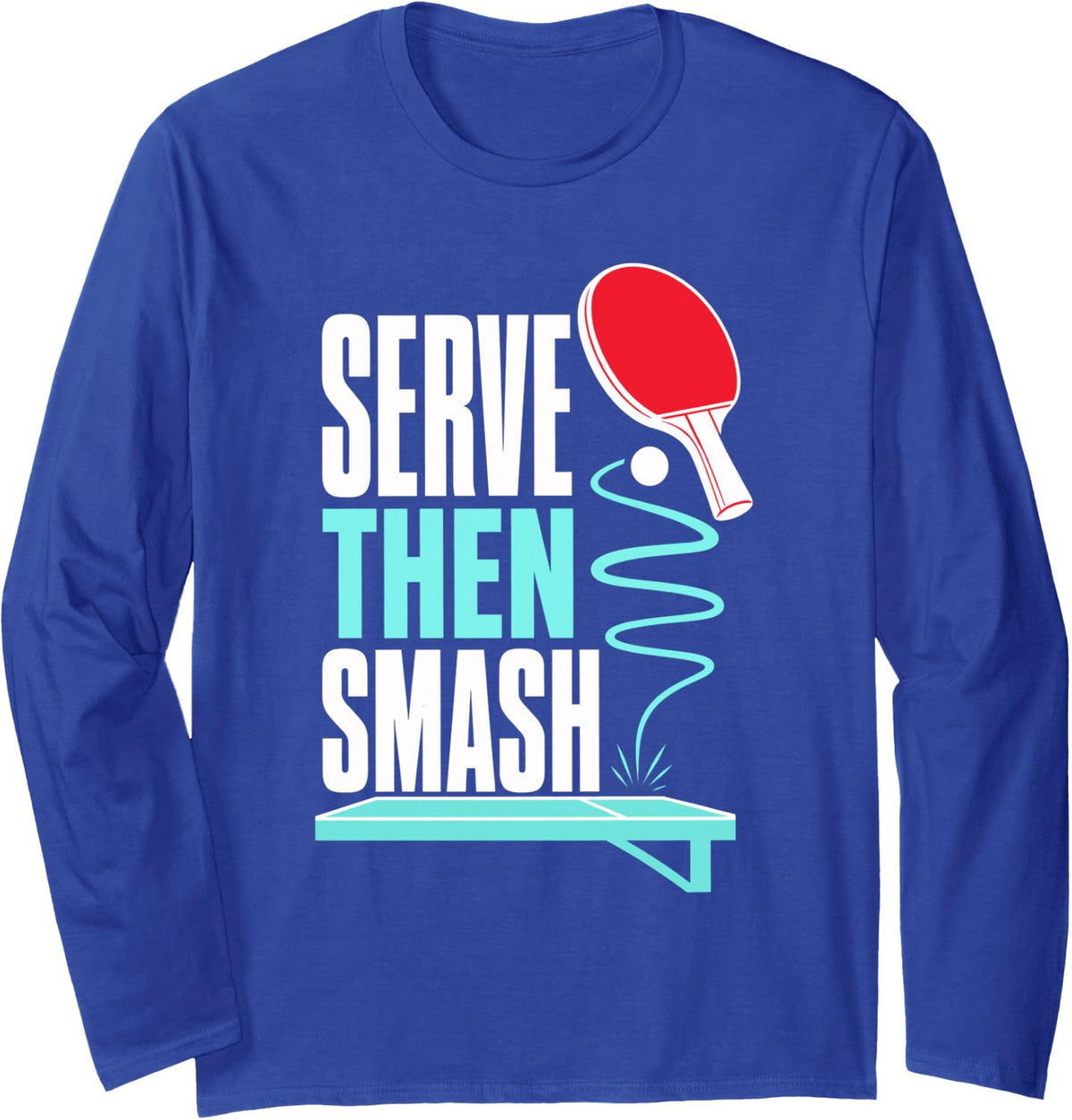 Serve Then Smash Table Tennis Ping Pong Player Long Sleeve T-Shirt - Adult Unisex Royal Blue