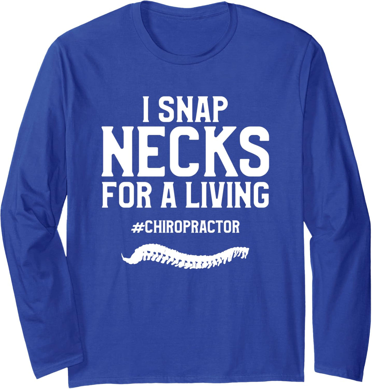 I Snap Necks For A Living Chiropractor Chiropractic Long Sleeve T-Shirt - Adult Unisex Royal Blue