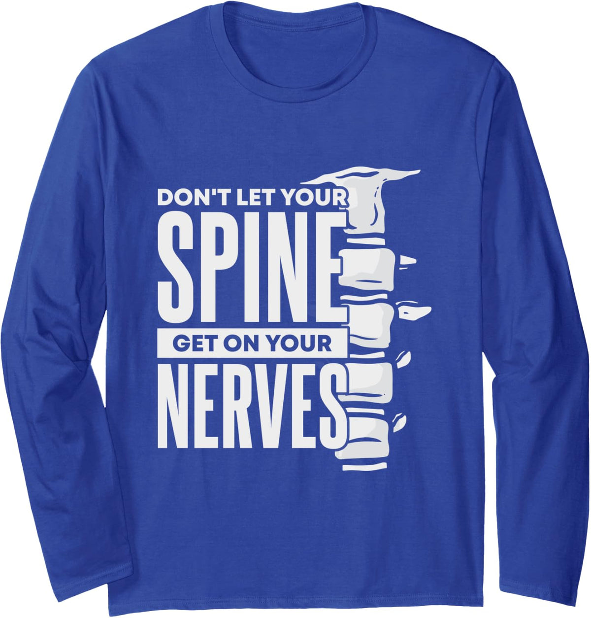 Dont Let Your Spine Get on Your Nerves Chiropractic Long Sleeve T-Shirt - Adult Unisex Royal Blue