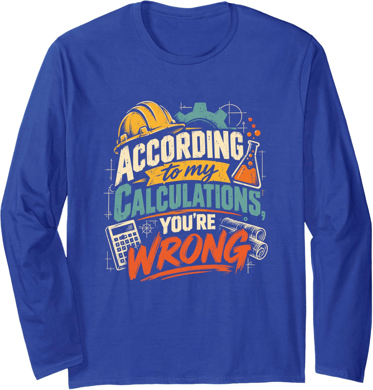 According to My Calculations You're Wrong, Engineer Sarcasm Long Sleeve T-Shirt - Adult Unisex Royal Blue