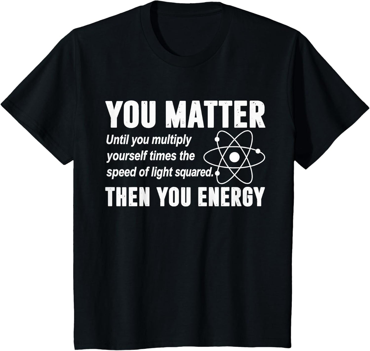 You Matter You Energy Funny Physicist Physics Lover Science T-Shirt - Black
