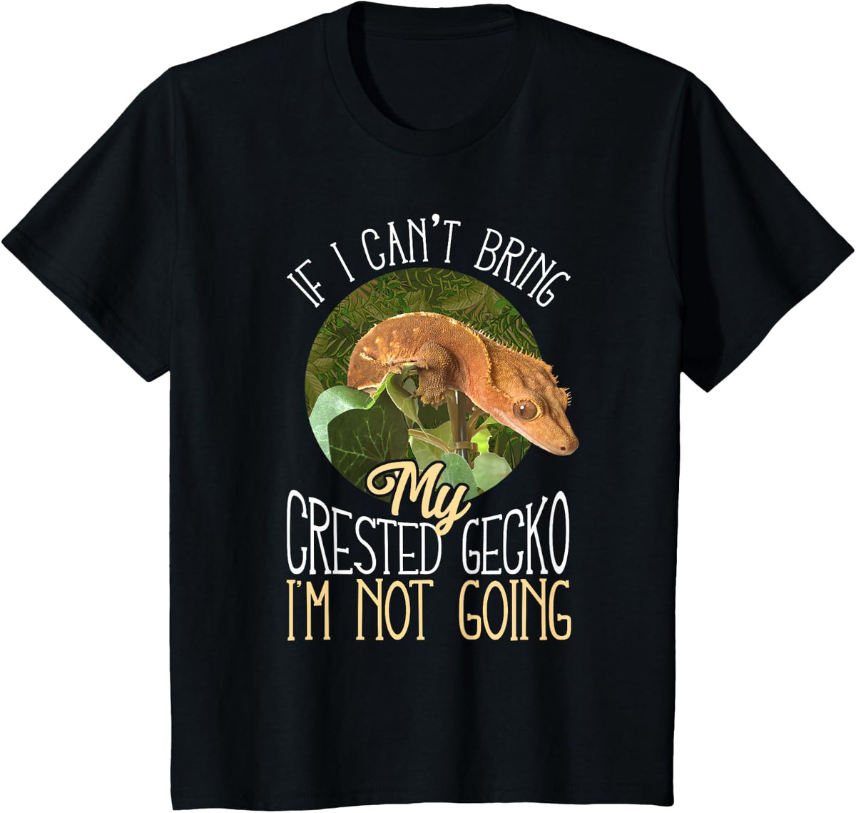 If I Can't Bring My Crested Gecko I'm Not Going Tee T-Shirt for Reptile Lovers - Black