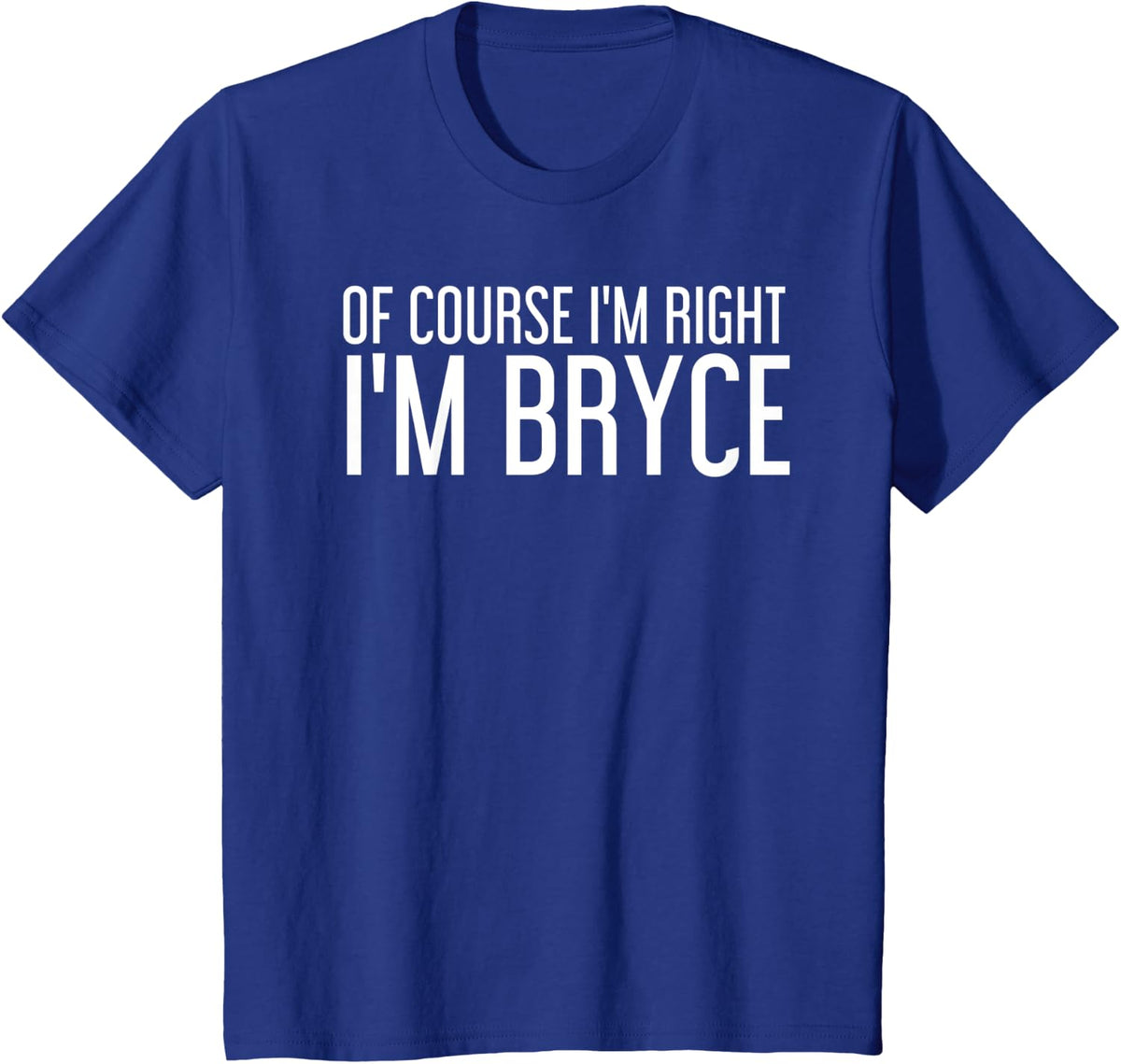 OF COURSE I'M RIGHT I'M BRYCE Funny Personalized Name Gift T-Shirt - Royal Blue